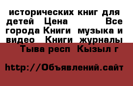 12 исторических книг для детей › Цена ­ 2 000 - Все города Книги, музыка и видео » Книги, журналы   . Тыва респ.,Кызыл г.